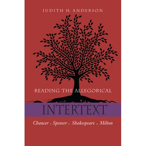Reading the Allegorical Intertext: Chaucer, Spenser, Shakespeare, Milton