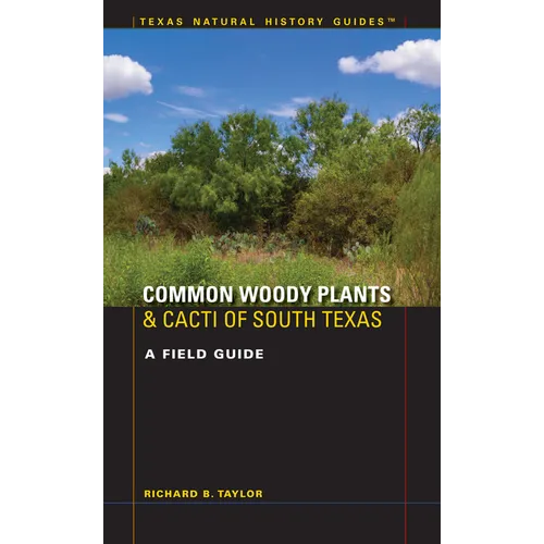 Common Woody Plants and Cacti of South Texas: A Field Guide
