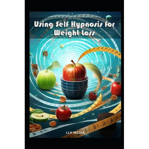 Using Self Hypnosis for Weight Loss: With Hypnotic Scripts