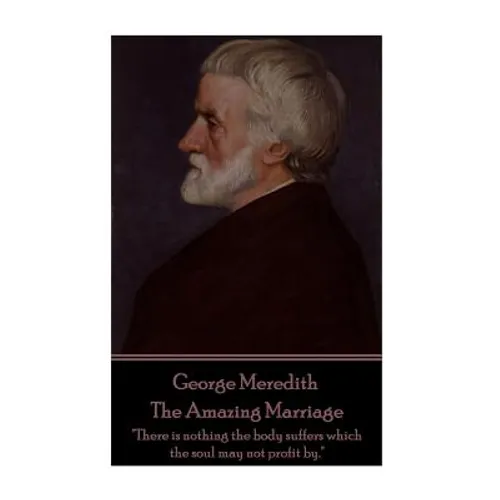 George Meredith - The Amazing Marriage: "There is nothing the body suffers which the soul may not profit by."