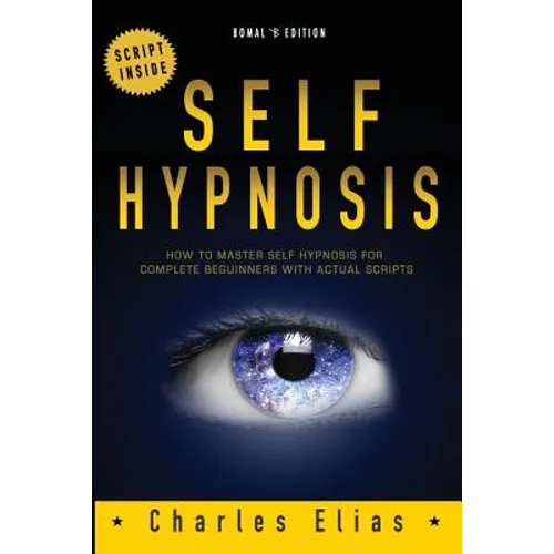 Self Hypnosis: How To Master Self Hypnosis For Complete Beginners