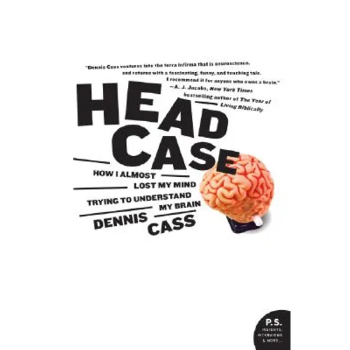 Head Case: How I Almost Lost My Mind Trying to Understand My Brain