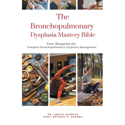 The Bronchopulmonary Dysplasia Mastery Bible: Your Blueprint for Complete Bronchopulmonary Dysplasia Management