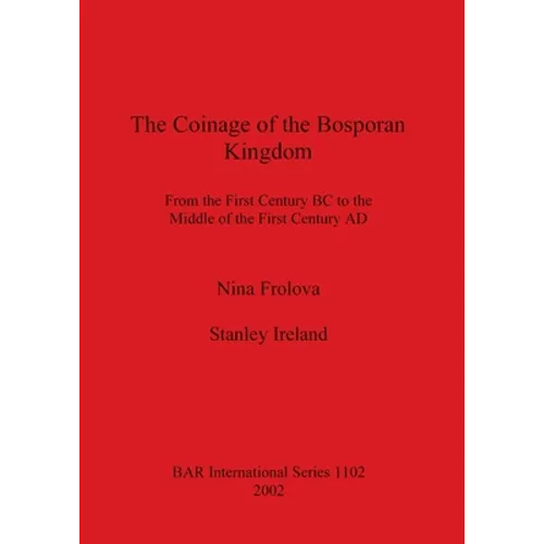 The Coinage of the Bosporan Kingdom: From the First Century BC to the Middle of the First Century AD