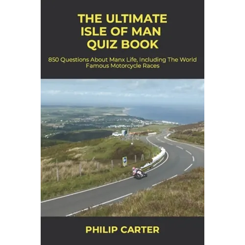 The Ultimate Isle of Man Quiz Book: 850 Questions About Manx Life, Including The World Famous Motorcycle Races