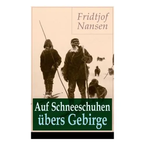 Auf Schneeschuhen übers Gebirge: Die Memoiren der norwegischen Polarforscher, Zoologen, Diplomat und Friedensnobelpreisträger
