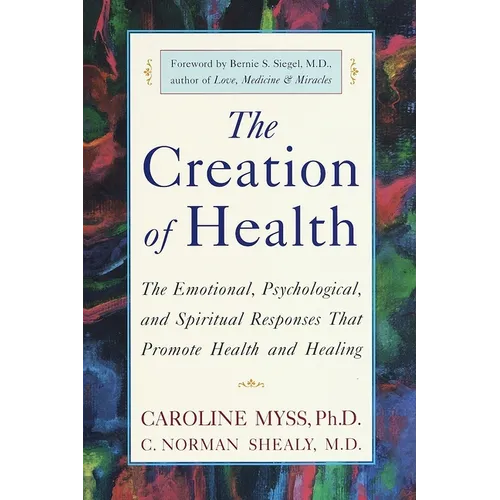 The Creation of Health: The Emotional, Psychological, and Spiritual Responses That Promote Health and Healing