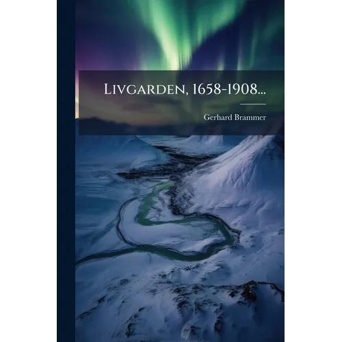 Livgarden, 1658-1908...