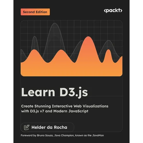 Learn D3.js - Second Edition: Create Stunning Interactive Web Visualizations with D3.js v7 and Modern JavaScript