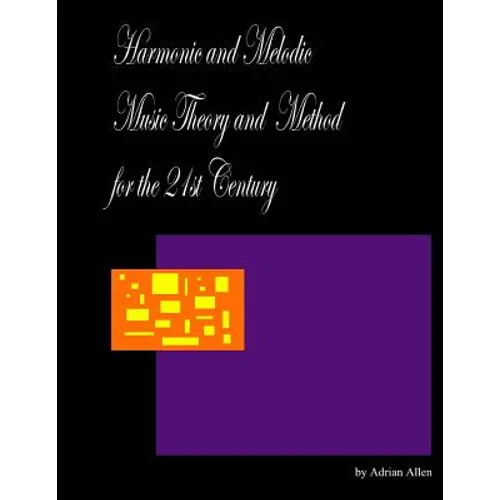 Harmonic and Melodic Music Theory and Method for the 21st Century