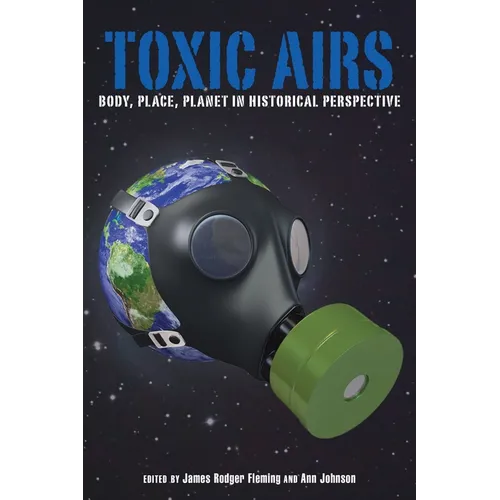 Toxic Airs: Body, Place, Planet in Historical Perspective