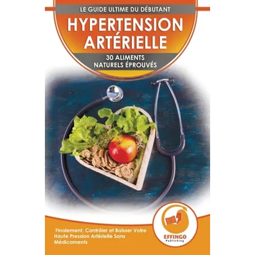 Hypertension: 30 Aliments Naturels Prouvés Pour Contrôler Et Faire Baisser Votre Tension Artérielle Sans Médicaments (Livre En Anglais / Blood Pressur