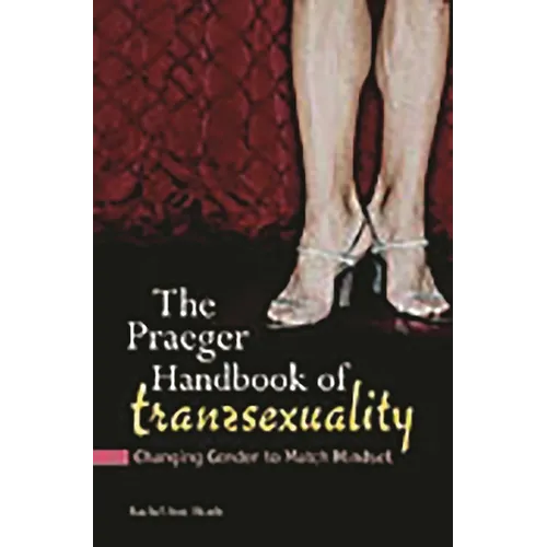 The Praeger Handbook of Transsexuality: Changing Gender to Match Mindset