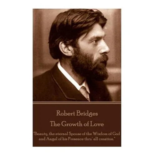 Robert Bridges - The Growth of Love: "Beauty, the eternal Spouse of the Wisdom of God and Angel of his Presence thru' all creation."
