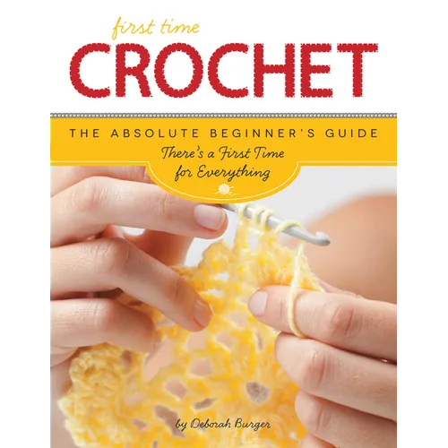 First Time Crochet: The Absolute Beginner's Guide: There's a First Time for Everything