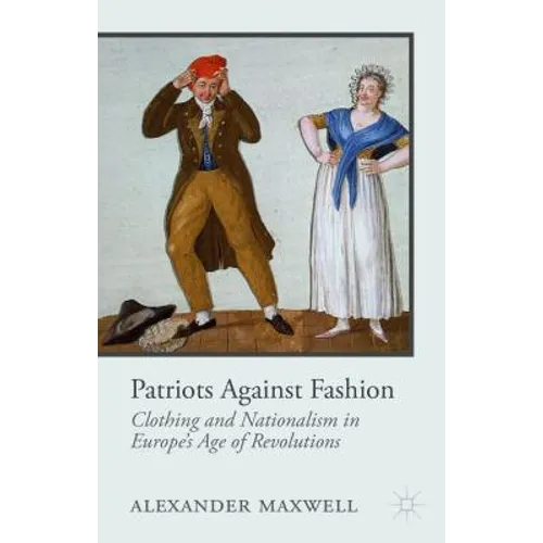 Patriots Against Fashion: Clothing and Nationalism in Europe's Age of Revolutions