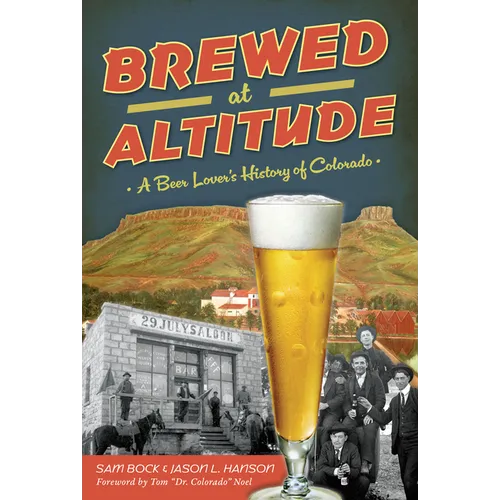 Brewed at Altitude: A Beer Lover's History of Colorado