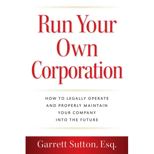 Run Your Own Corporation: How to Legally Operate and Properly Maintain Your Company Into the Future