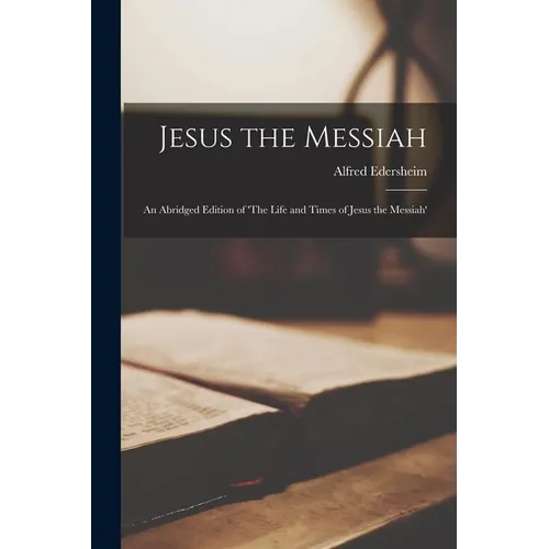 Jesus the Messiah: An Abridged Edition of 'The Life and Times of Jesus the Messiah'