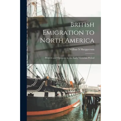 British Emigration to North America: Projects and Opinions in the Early Victorian Period