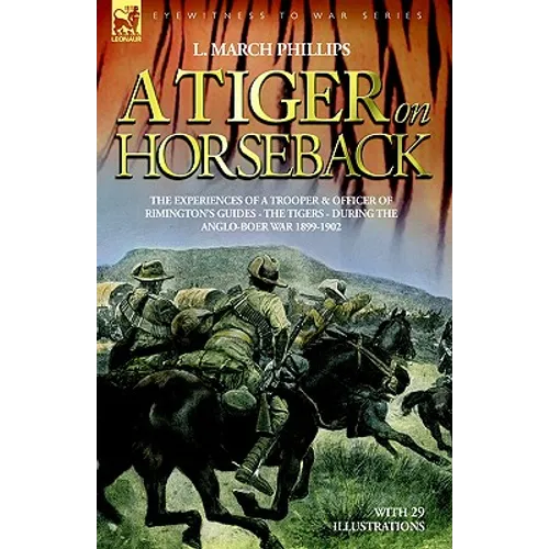 A Tiger on Horseback - The Experiences of a Trooper & Officer of Rimington's Guides - The Tigers - During the Anglo-Boer War 1899 -1902