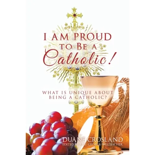 I Am Proud to Be a Catholic!: What Is Unique About Being a Catholic?