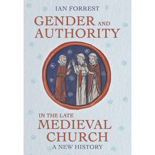 Gender and Authority in the Late Medieval Church: A New History