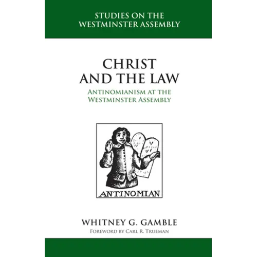 Christ and the Law: Antinomianism at the Westminster Assembly
