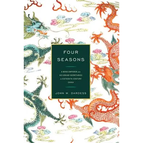Four Seasons: A Ming Emperor and His Grand Secretaries in Sixteenth-Century China