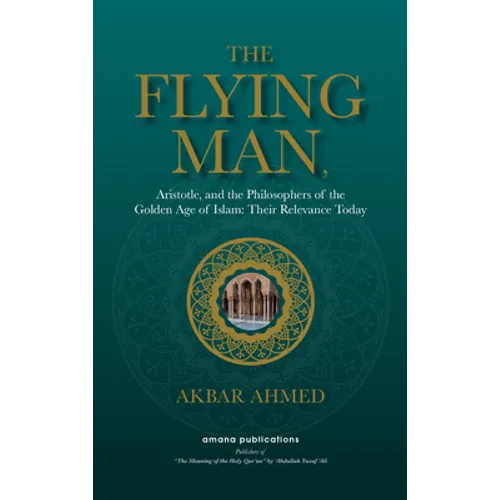 The Flying Man: Aristotle, and the Philosophers of the Golden Age of Islam: Their Relevance Today