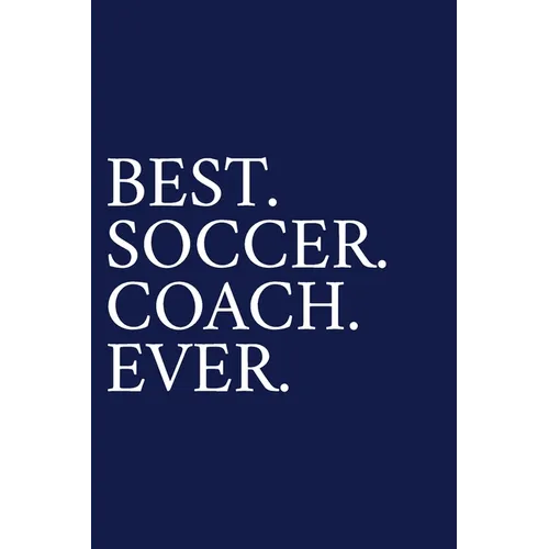 Best. Soccer. Coach. Ever.: A Thank You Gift For Soccer Coach Volunteer Soccer Coach Gifts Soccer Coach Appreciation Blue