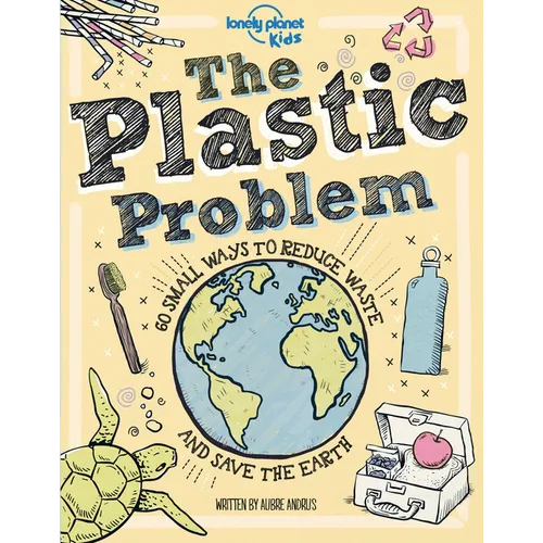 Lonely Planet Kids the Plastic Problem: Help Protect Our World Learn Zero Waste Tips & Become a Top Recycler Practical & Insightful Guide with Kid Fri