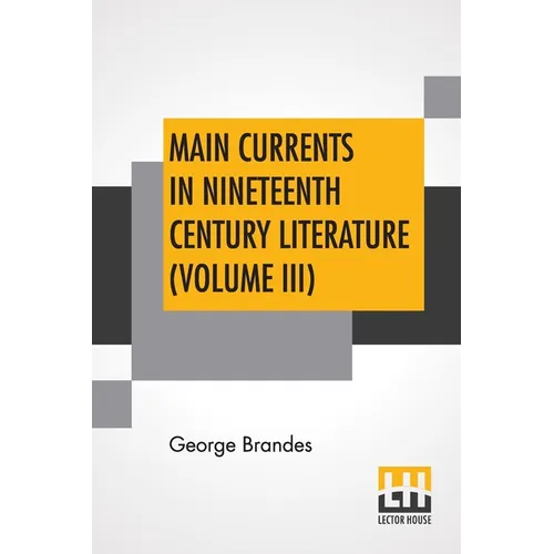 Main Currents In Nineteenth Century Literature (Volume III): The Reaction In France, Transl. By Diana White, Mary Morison (In Six Volumes)