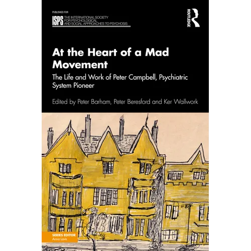 At the Heart of a Mad Movement: The Life and Work of Peter Campbell, Psychiatric System Pioneer