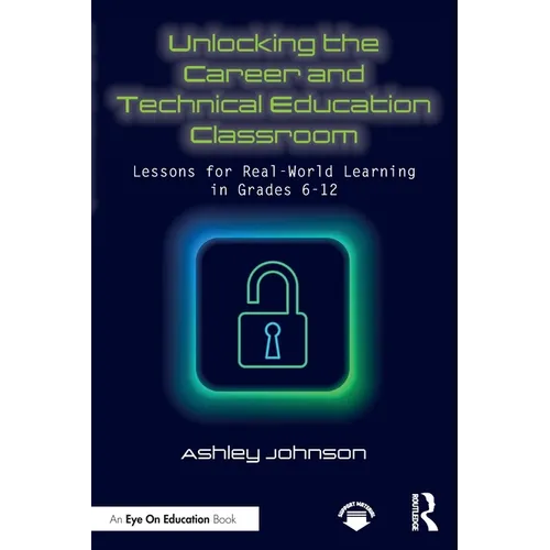 Unlocking the Career and Technical Education Classroom: Lessons for Real-World Learning in Grades 6-12