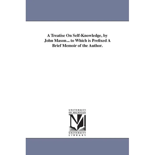 A Treatise On Self-Knowledge, by John Mason... to Which is Prefixed A Brief Memoir of the Author.