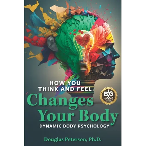 How You Think and Feel Changes Your Body: Dynamic Body Psychology