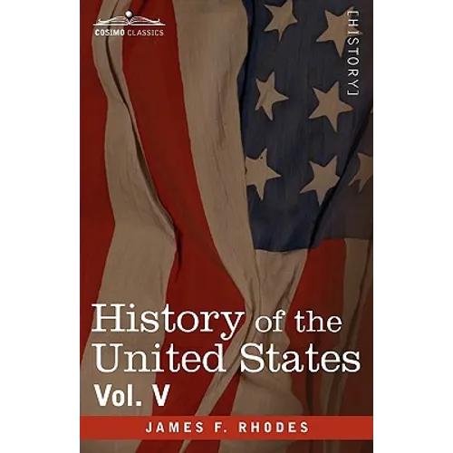 History of the United States: From the Compromise of 1850 to the McKinley-Bryan Campaign of 1896, Vol. V (in Eight Volumes)