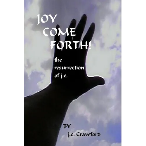 Joy Come Forth! the ressurection of j.c.