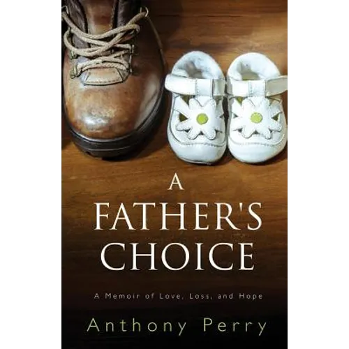 A Father's Choice: A Memoir of Love, Loss, and Hope