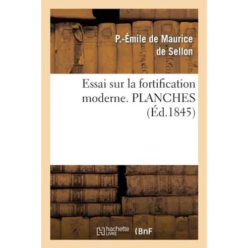 Essai Sur La Fortification Moderne, Ou Analyse Comparée Des Systèmes Modernes Français Et Allemands: . Planches