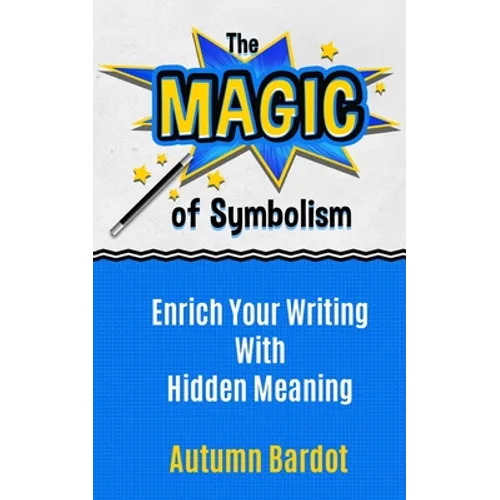 The Magic of Symbolism: Enrich Your Writing With Hidden Meaning