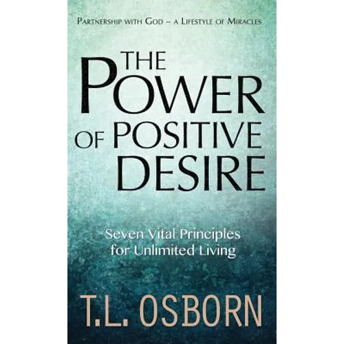 The Power of Positive Desire: Seven Vital Principles for Unlimited Living