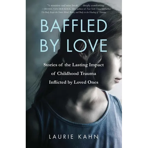 Baffled by Love: Stories of the Lasting Impact of Childhood Trauma Inflicted by Loved Ones