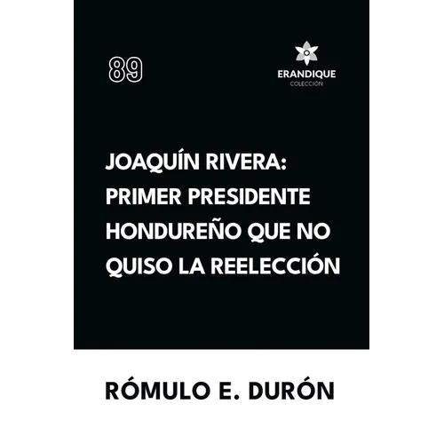 Joaquín Rivera: Primer presidente hondureño que no quiso la reelección