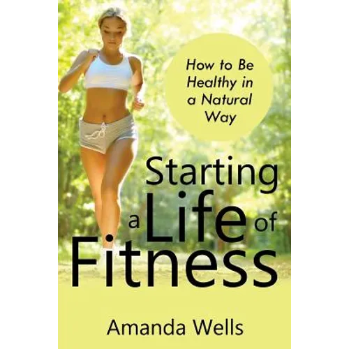 Starting a Life of Fitness: How to Be Healthy in a Natural Way