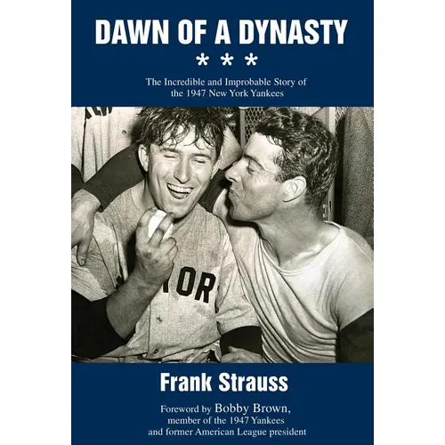 Dawn of a Dynasty: The Incredible and Improbable Story of the 1947 New York Yankees