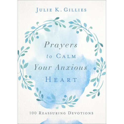 Prayers to Calm Your Anxious Heart: 100 Reassuring Devotions