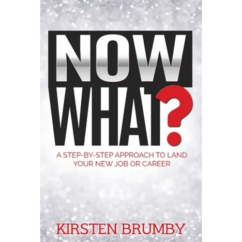 Now What?: A Step-By-Step Approach to Land Your New Job or Career