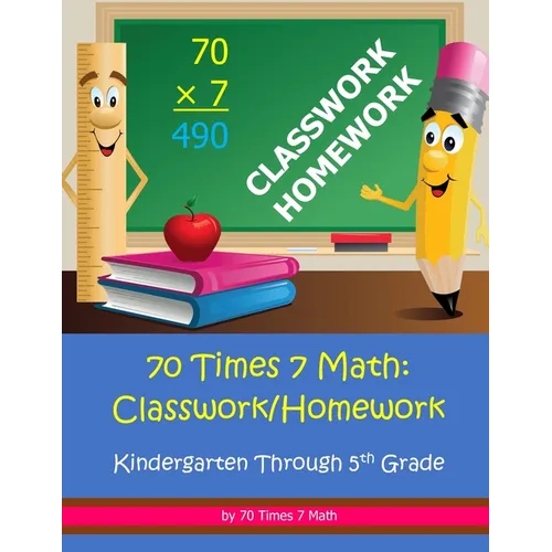 70 Times 7 Math: Classwork/Homework: Kindergarten Through 5th Grade
